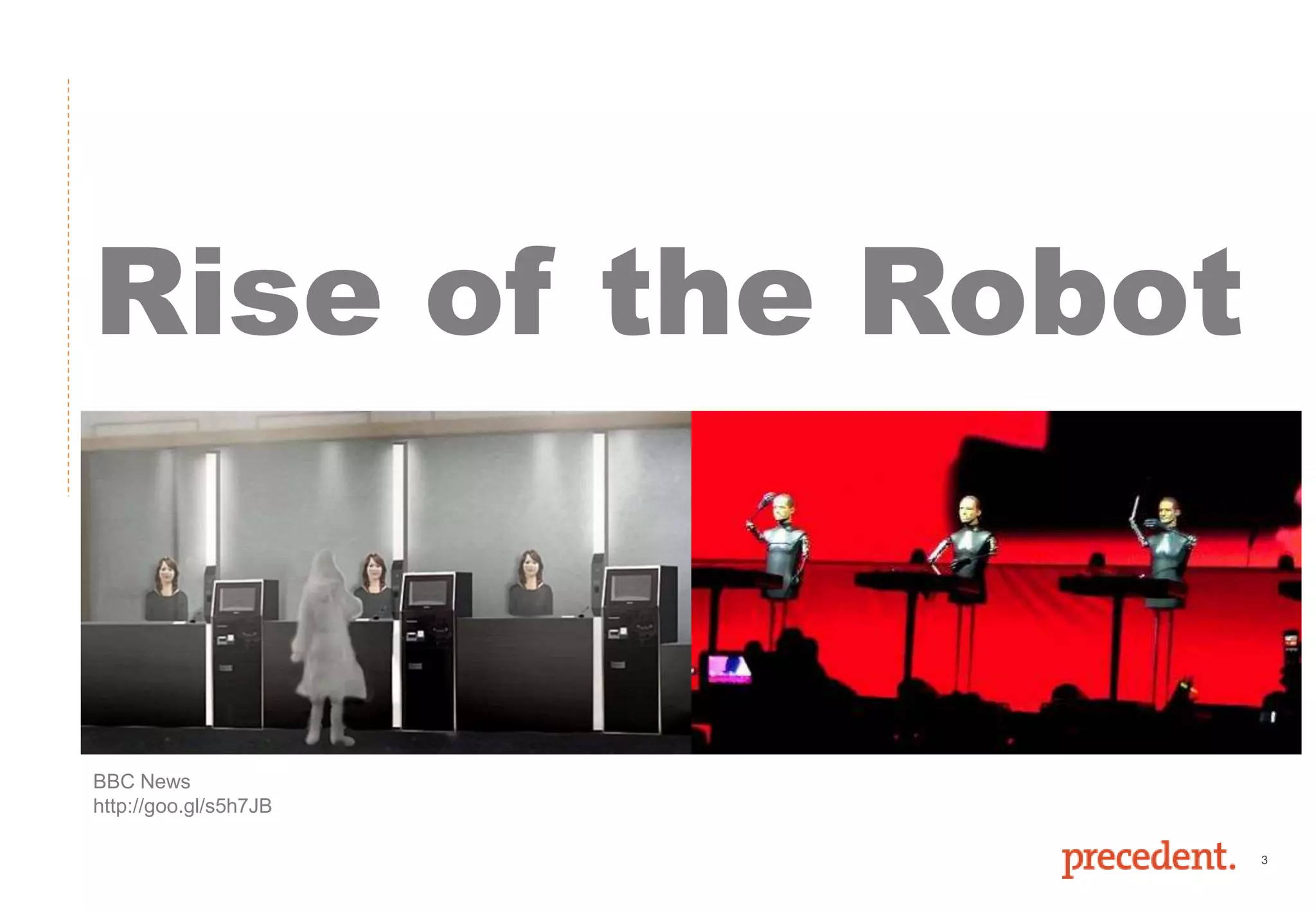3
Rise of the Robot
BBC News
http://goo.gl/s5h7JB
 