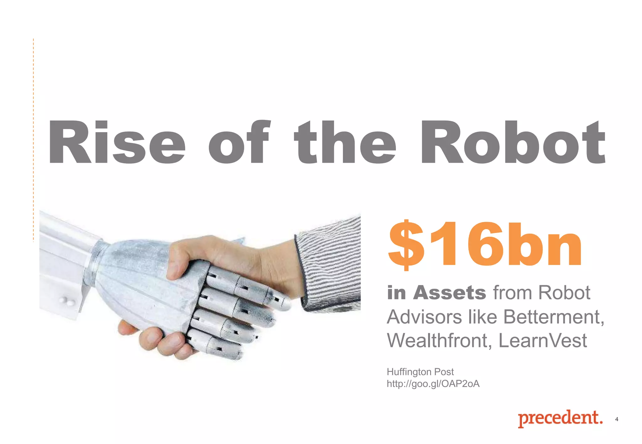 4
Rise of the Robot
Huffington Post
http://goo.gl/OAP2oA
$16bn
in Assets from Robot
Advisors like Betterment,
Wealthfront, LearnVest
 