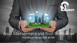 https://www.linkedin.com/in/profakramhassan/
Asset Management and Trust Companies
Prof Akram Hassan SME @ PMI
 