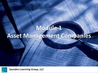 Module 1
          Asset Management Companies




          Saunders Learning Group, LLC
          Saunders Learning Group, LLC, Andover, KS
Slide 3
 