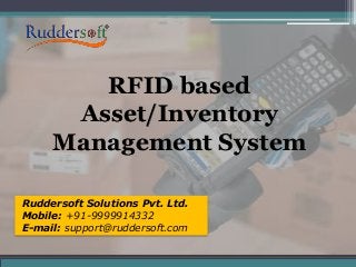 RFID based
Asset/Inventory
Management System
Ruddersoft Solutions Pvt. Ltd.
Mobile: +91-9999914332
E-mail: support@ruddersoft.com
 