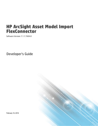 HP ArcSight Asset Model Import
FlexConnector
Software Version: 7.1.7.7604.0
Developer's Guide
February 16, 2016
 