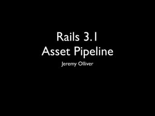 Rails 3.1
Asset Pipeline
   Jeremy Olliver
 