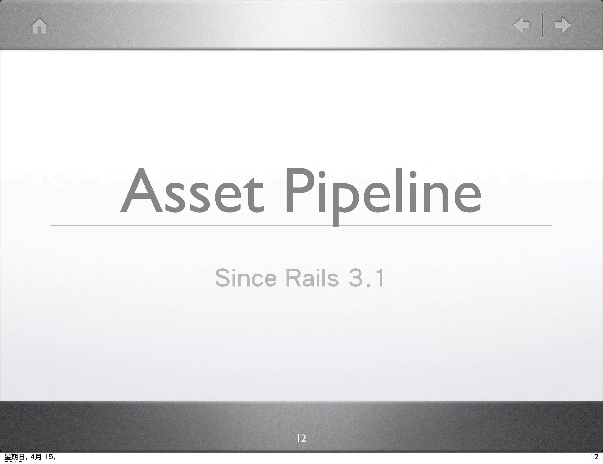 Asset Pipeline
                 Since Rails 3.1




                        12
星期日, 4月 15,                        12
 