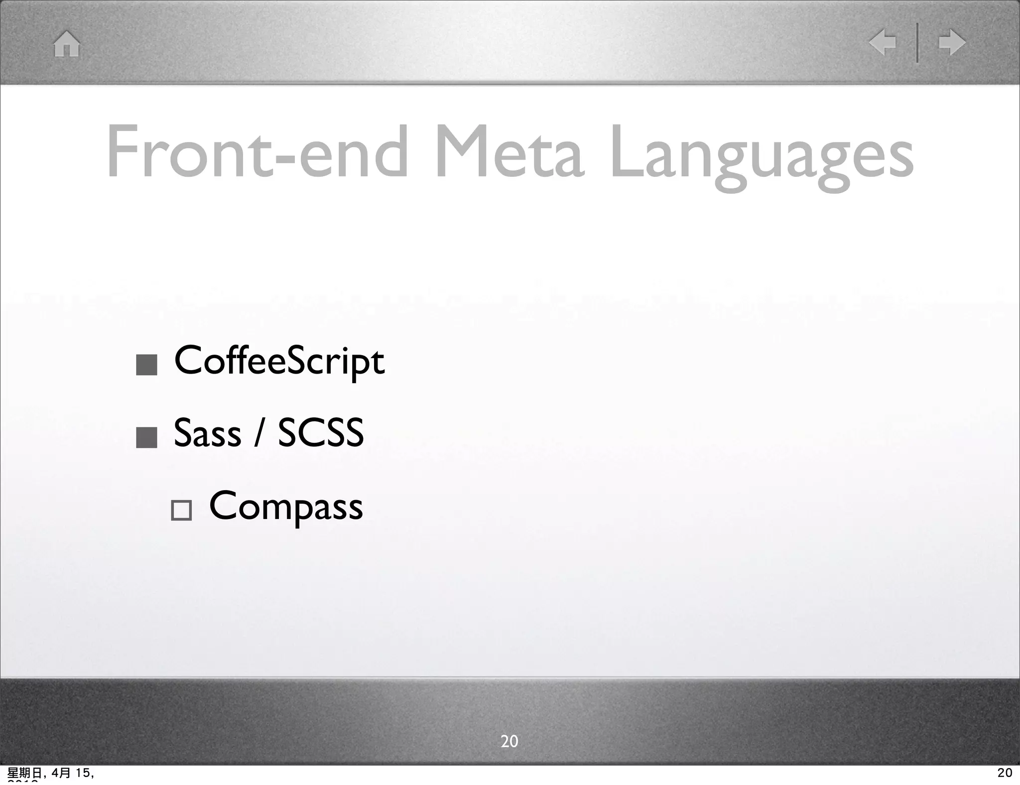 Front-end Meta Languages

              ▪ CoffeeScript
              ▪ Sass / SCSS
               ▫ Compass


                               20
星期日, 4月 15,                              20
 