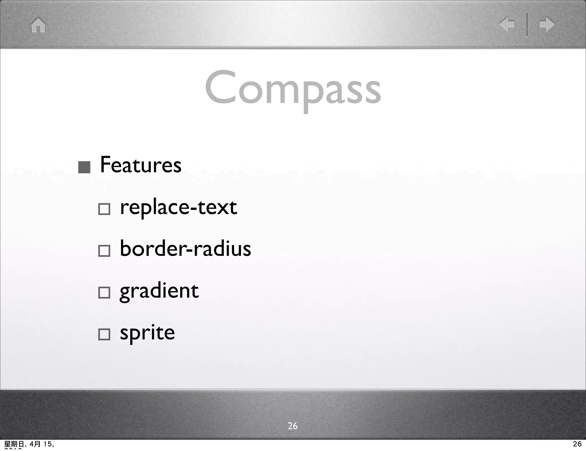 Compass
              ▪ Features
               ▫ replace-text
               ▫ border-radius
               ▫ gradient
               ▫ sprite

                                 26
星期日, 4月 15,                           26
 