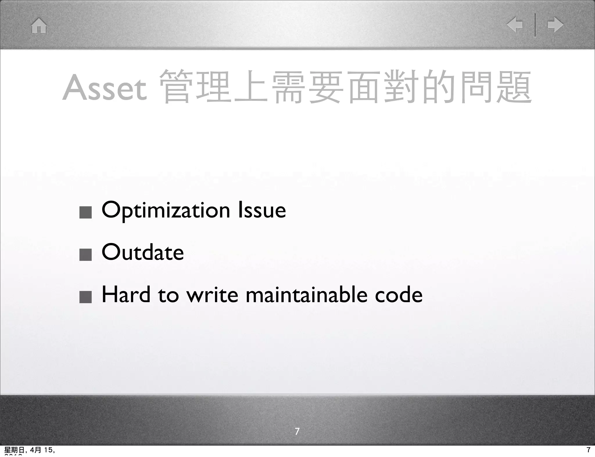 Asset 管理上需要面對的問題


              ▪ Optimization Issue
              ▪ Outdate
              ▪ Hard to write maintainable code


                                  7
星期日, 4月 15,                                       7
 