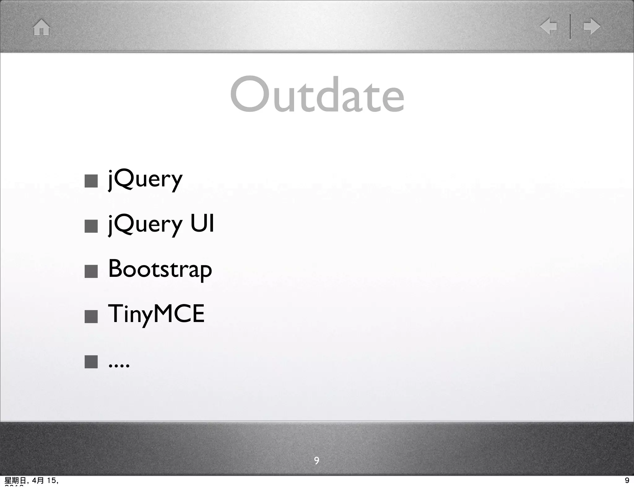 Outdate
              ▪ jQuery
              ▪ jQuery UI
              ▪ Bootstrap
              ▪ TinyMCE
              ▪ ....

                               9
星期日, 4月 15,                           9
 