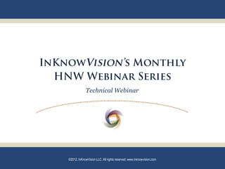 Technical Webinar




©2012. InKnowVision LLC. All rights reserved. www.inknowvision.com
 