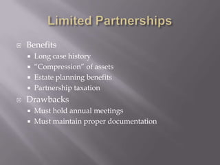    Benefits
       Long case history
       “Compression” of assets
       Estate planning benefits
       Partnership taxation
   Drawbacks
       Must hold annual meetings
       Must maintain proper documentation
 