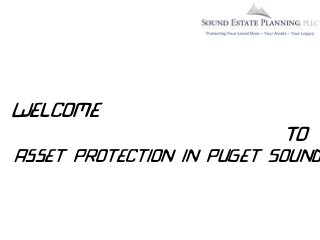 Welcome
To
Asset Protection in Puget Sound
 