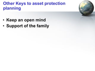 Other Keys to asset protection planning Keep an open mind   Support of the family   