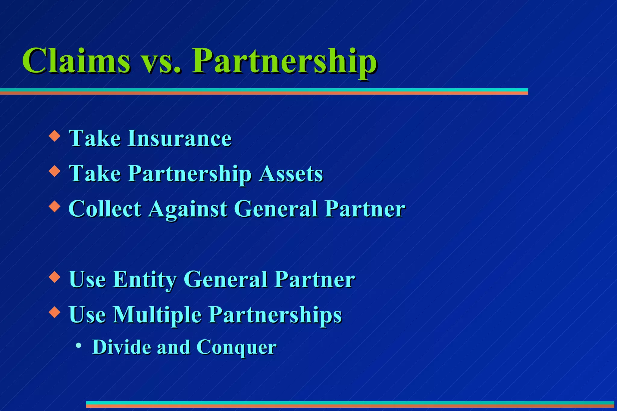 Claims vs. Partnership Take Insurance Take Partnership Assets Collect Against General Partner Use Entity General Partner Use Multiple Partnerships Divide and Conquer 