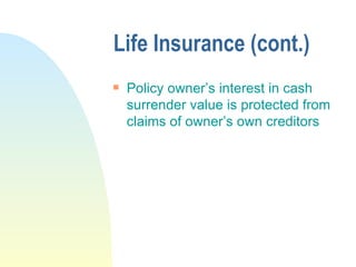 Life Insurance (cont.) Policy owner’s interest in cash surrender value is protected from claims of owner’s own creditors 
