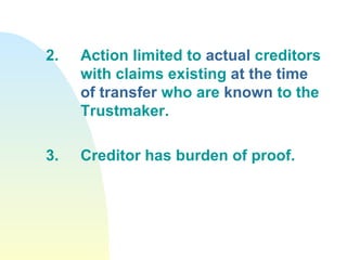 2.  Action limited to  actual  creditors  with claims existing  at the time  of transfer  who are  known  to the  Trustmaker. 3. Creditor has burden of proof. 