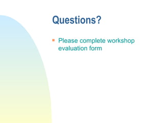 Questions? Please complete workshop evaluation form 