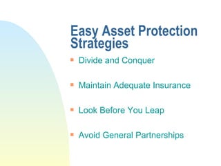 Easy Asset Protection Strategies Divide and Conquer Maintain Adequate Insurance Look Before You Leap Avoid General Partnerships 