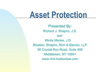 Asset Protection Presented By: Richard J. Shapiro, J.D. and  Mindy Menke, J.D. Blustein, Shapiro, Rich & Barone, LLP 90 Crystal Run Road, Suite 409 Middletown, NY 10941 www.mid-hudsonlaw.com 