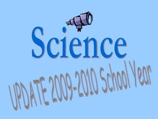 Science UPDATE 2009-2010 School Year 
