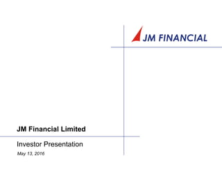 JM Financial Limited
Investor Presentation
May 13, 2016
 