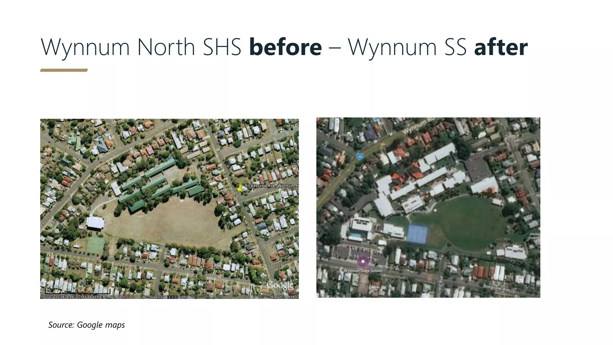Wynnum North SHS before – Wynnum SS after
Source: Google maps
 