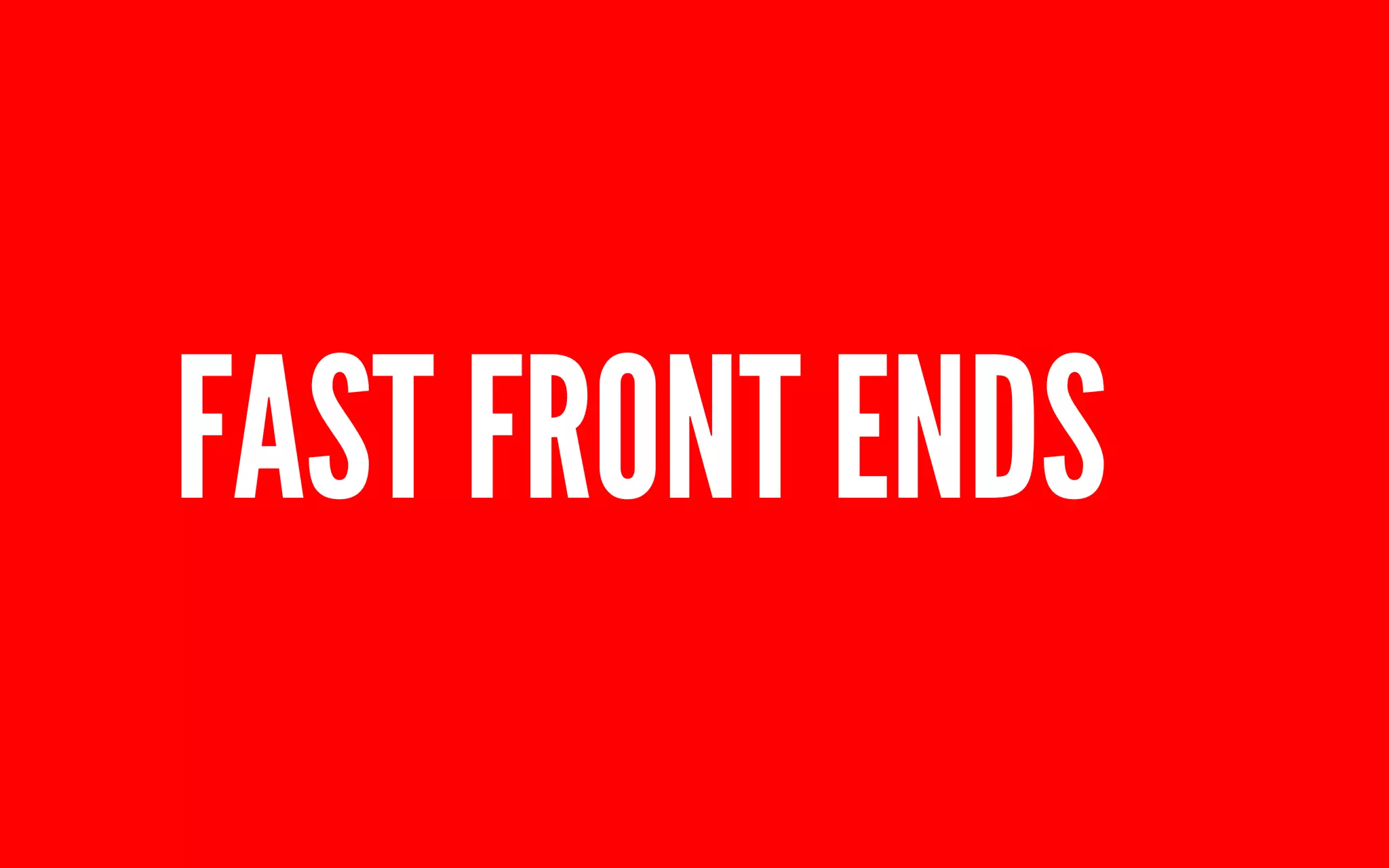 FAST FRONT ENDS 
 