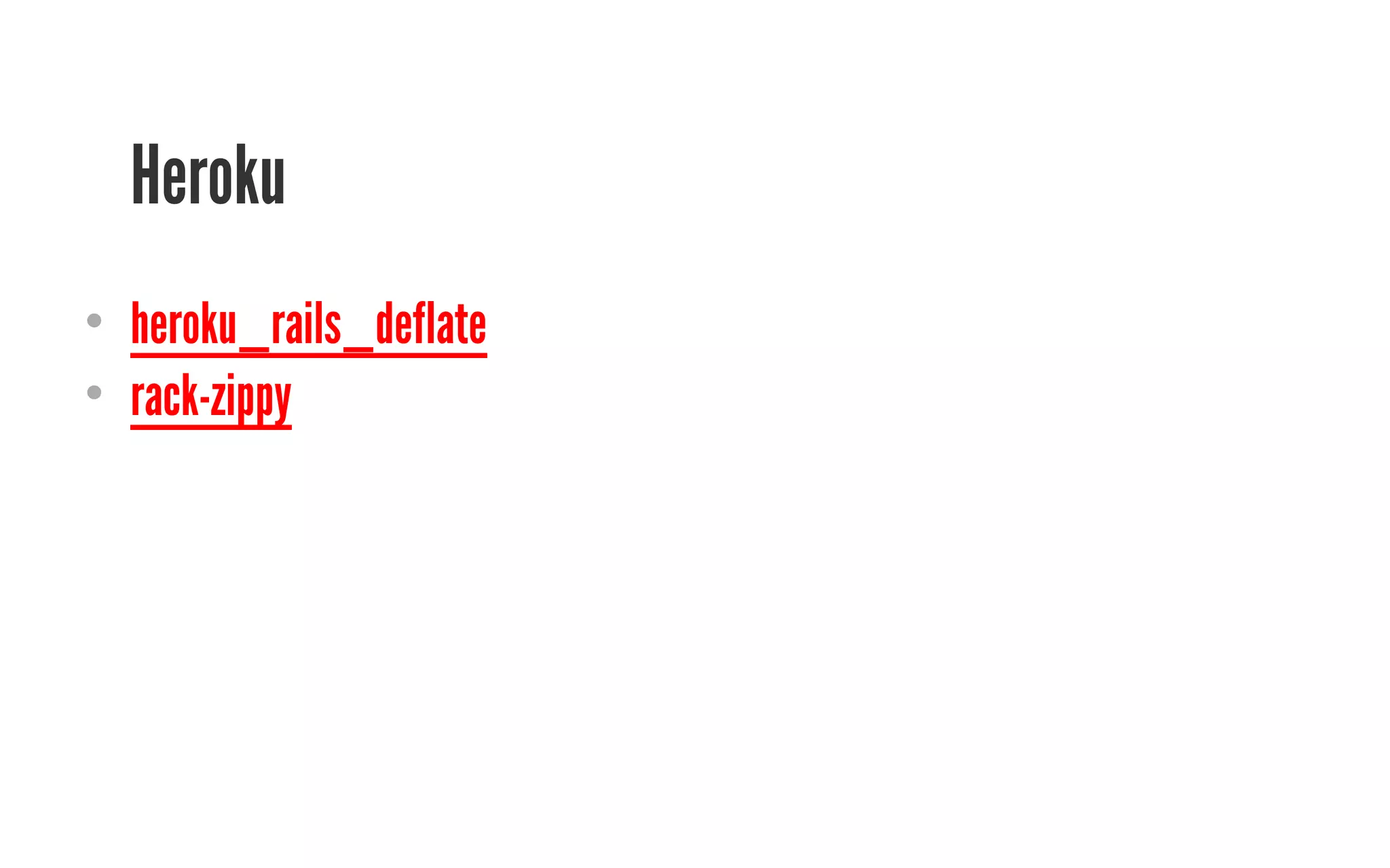 Heroku 
• heroku_rails_deflate 
• rack-zippy 
 