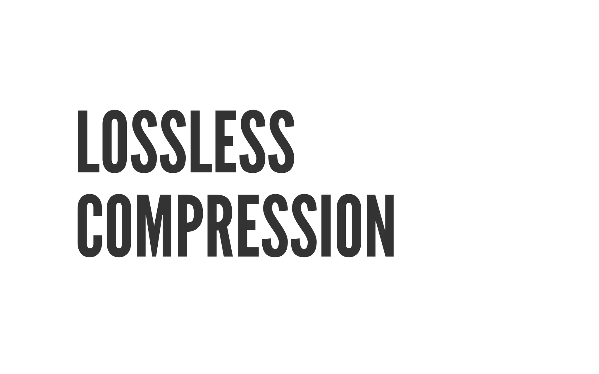 LOSSLESS 
COMPRESSION 
 