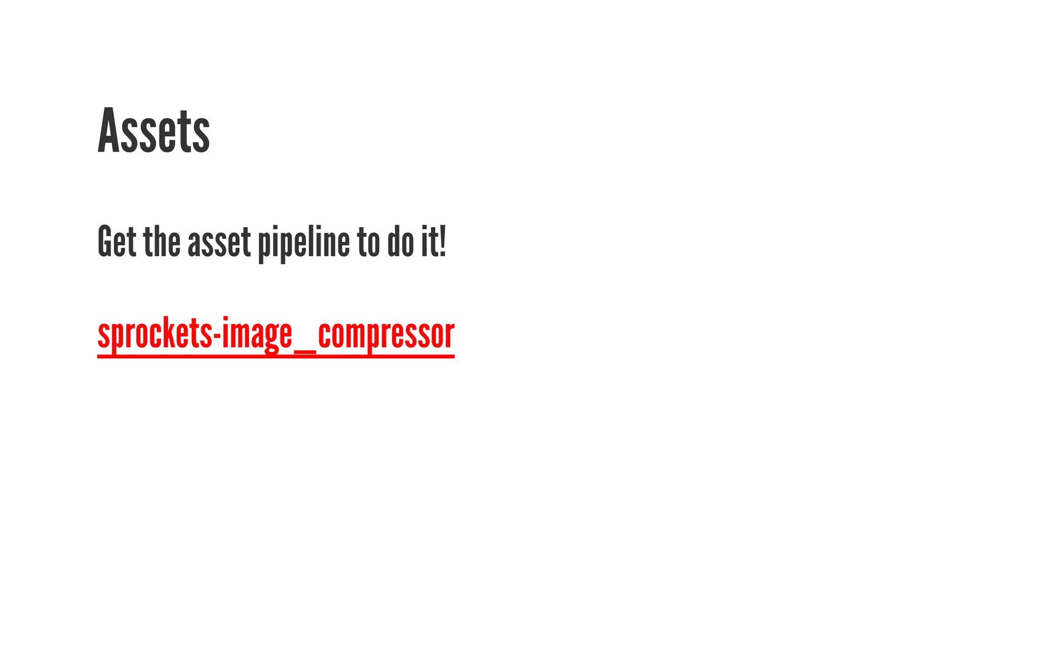 Assets 
Get the asset pipeline to do it! 
sprockets-image_compressor 
 