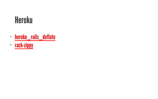 Heroku 
• heroku_rails_deflate 
• rack-zippy 
 