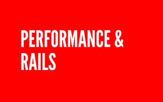PERFORMANCE & 
RAILS 
 