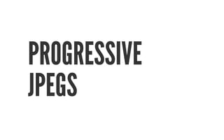 PROGRESSIVE 
JPEGS 
 