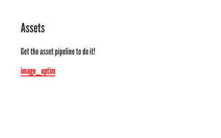 Assets 
Get the asset pipeline to do it! 
image_optim 
 