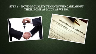 STEP 4 – MOVE-IN QUALITY TENANTS WHO CARE ABOUT
THEIR HOME AS MUCH AS WE DO.
 