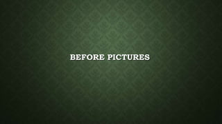 BEFORE PICTURES
 