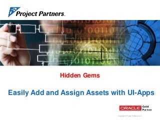 Hidden Gems

Easily Add and Assign Assets with UI-Apps

Copyright © Project Partners, LLC

 