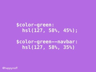 @happynoff
$color-green:
hsl(127, 58%, 45%);
$color-green--navbar:
hsl(127, 58%, 35%)
 