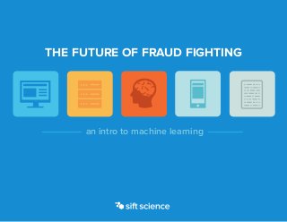 THE FUTURE OF FRAUD FIGHTING
an intro to machine learning
 