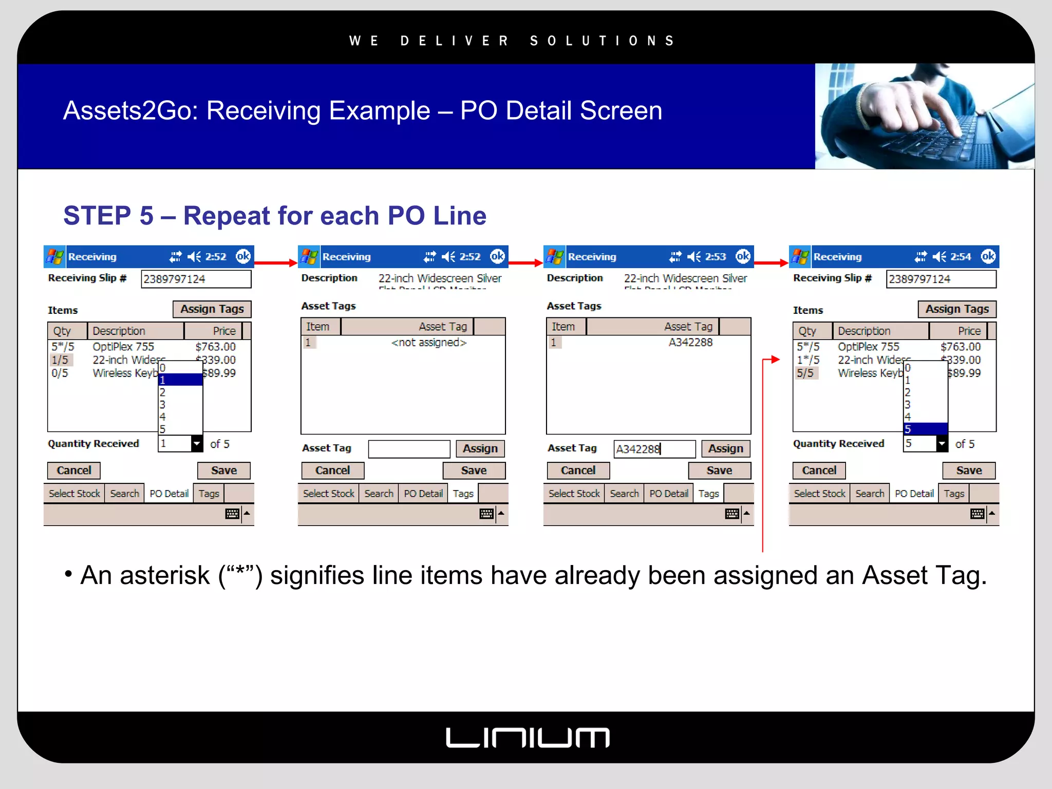 Assets2Go: Receiving Example – PO Detail Screen STEP 5 – Repeat for each PO Line An asterisk (“*”) signifies line items have already been assigned an Asset Tag. 