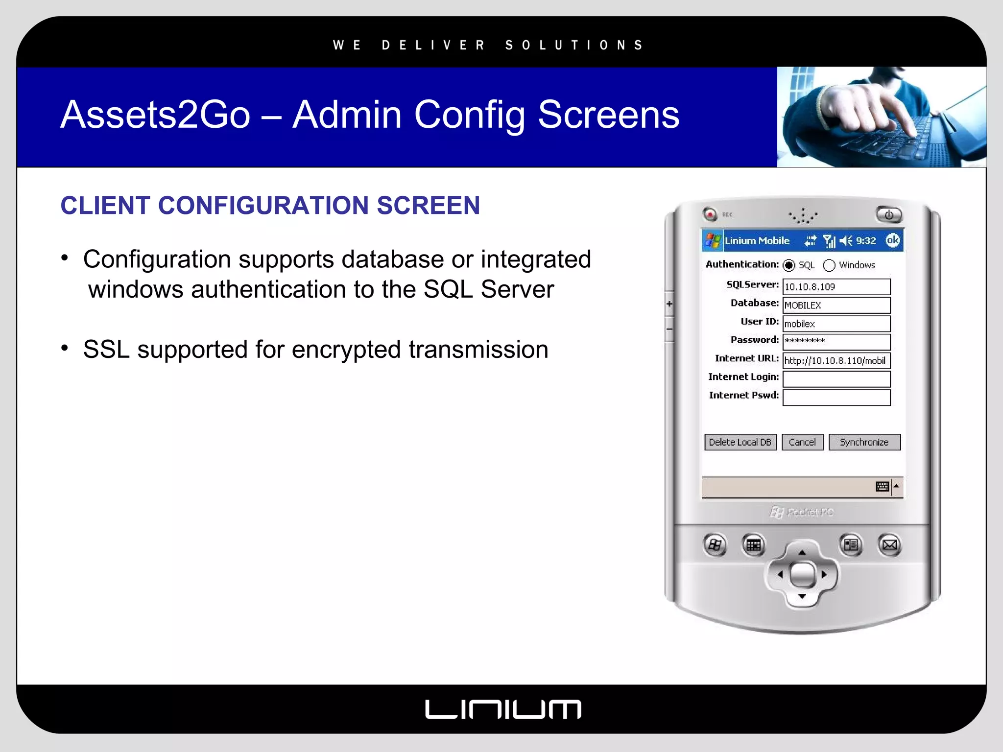 Assets2Go – Admin Config Screens CLIENT CONFIGURATION SCREEN Configuration supports database or integrated  windows authentication to the SQL Server SSL supported for encrypted transmission 