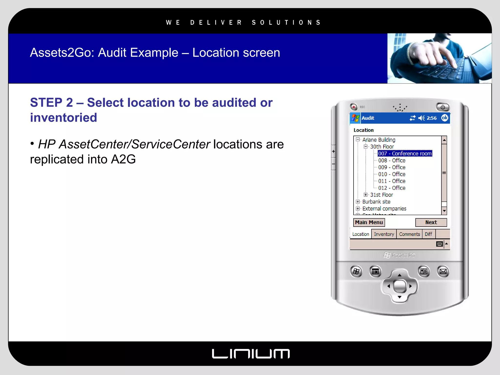 Assets2Go: Audit Example – Location screen STEP 2 – Select location to be audited or inventoried HP AssetCenter/ServiceCenter  locations are replicated into A2G 