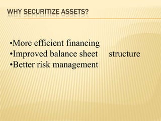 WHY SECURITIZE ASSETS?



•More efficient financing
•Improved balance sheet     structure
•Better risk management
 