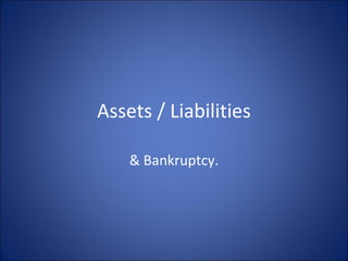 Assets / Liabilities & Bankruptcy. 