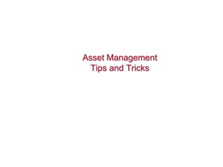 Asset Management
  Tips and Tricks
 