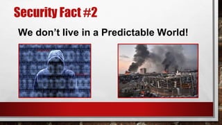 Security Fact #2
We don’t live in a Predictable World!
 