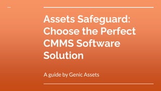 Assets Safeguard:
Choose the Perfect
CMMS Software
Solution
A guide by Genic Assets
 