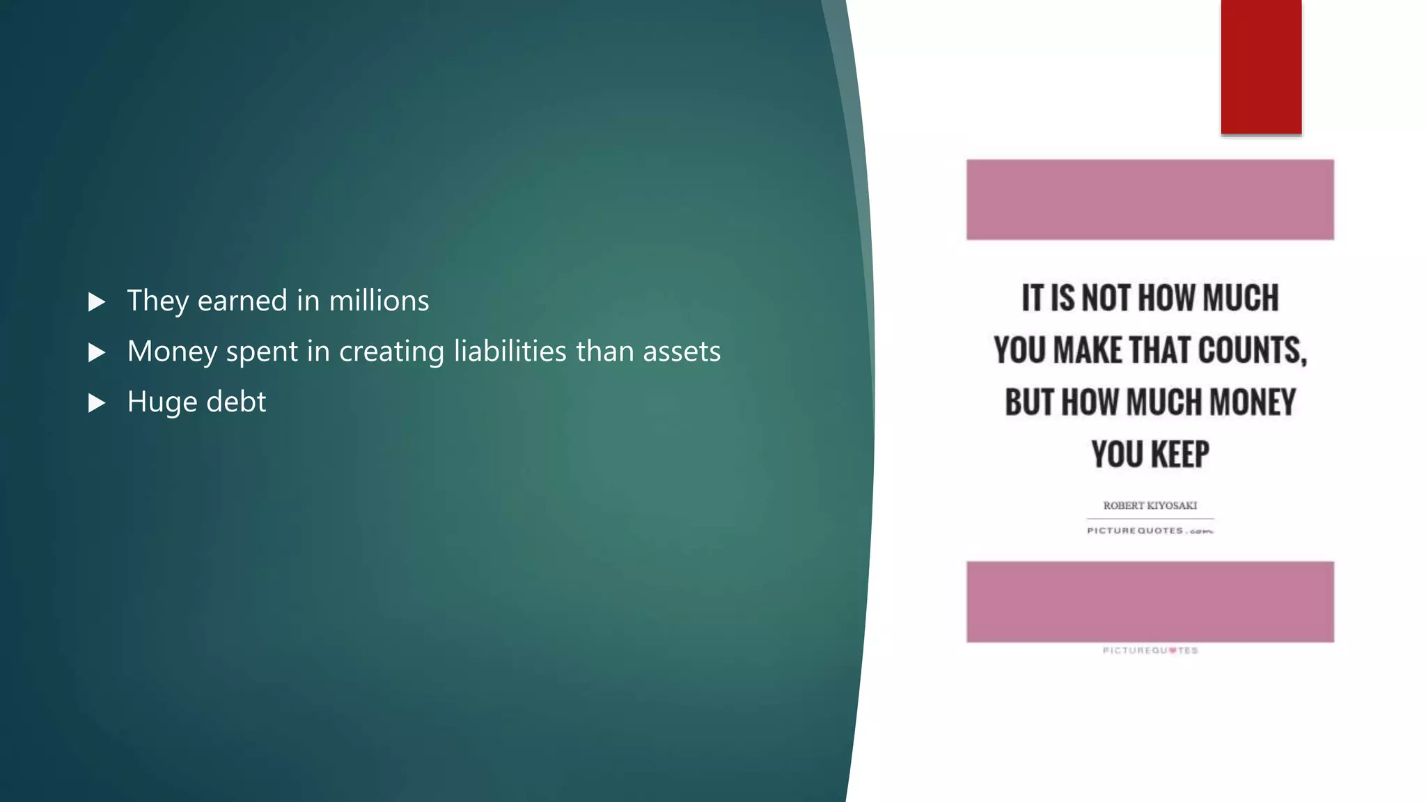  They earned in millions
Money spent in creating liabilities than assets
Huge debt