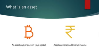 What is an asset
An asset puts money in your pocket Assets generate additional income
 