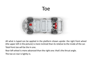 Toe
All what is typed can be applied in the platform shown upside: the right front wheel
(the upper left in the picture) is more inclined than its relative to the inside of the car.
Total front toe will be the in one.
Rear left wheel is more advanced than the right one: that’s the thrust angle.
The toe on rear is lightly in.
 