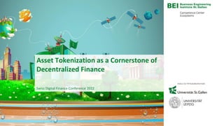 Swiss Digital Finance Conference 2022
Asset Tokenization as a Cornerstone of
Decentralized Finance
 